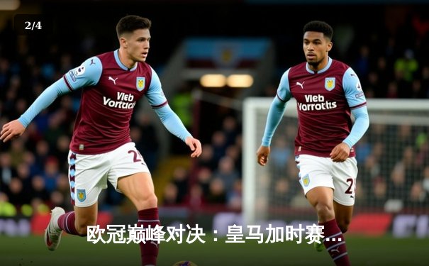 欧冠巅峰对决：皇马加时赛3-1逆转曼城，本泽马绝杀定乾坤 - 2