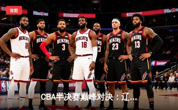 CBA半决赛巅峰对决：辽宁本钢加时险胜广东宏远，赵继伟砍下31分率队拿到赛点