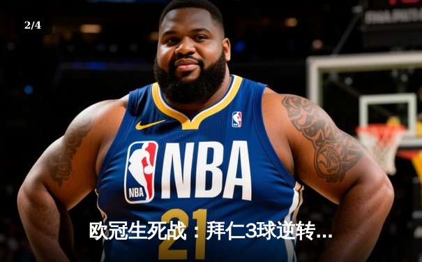 欧冠生死战：拜仁3球逆转晋级，凯恩双响改写历史 - 2