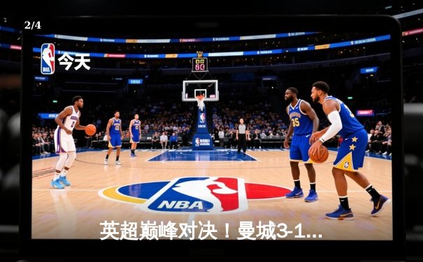 英超巅峰对决！曼城3-1逆转曼联，哈兰德双响锁定胜局 - 2